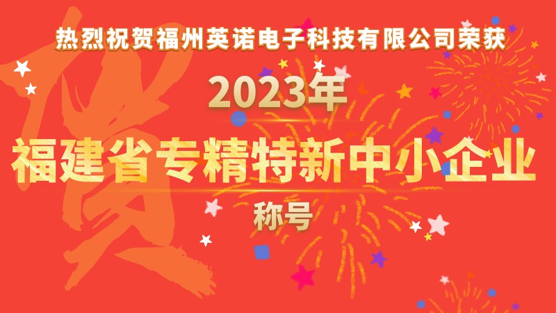 熱烈祝賀福州英諾電子科技有限公司榮獲2023年福建省專(zhuān)精特新中小企業(yè)稱(chēng)號(hào)！